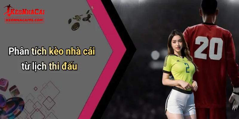 Lợi điểm cho người chơi khi đến với lịch thi đấu tại kèo nhà cái