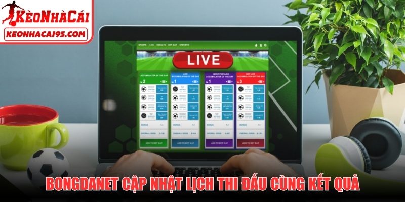 Bongdanet cập nhật lịch thi đấu cùng kết quả