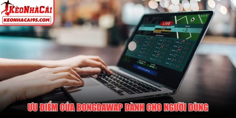 Ưu điểm của Bongdawap dành cho người dùng
